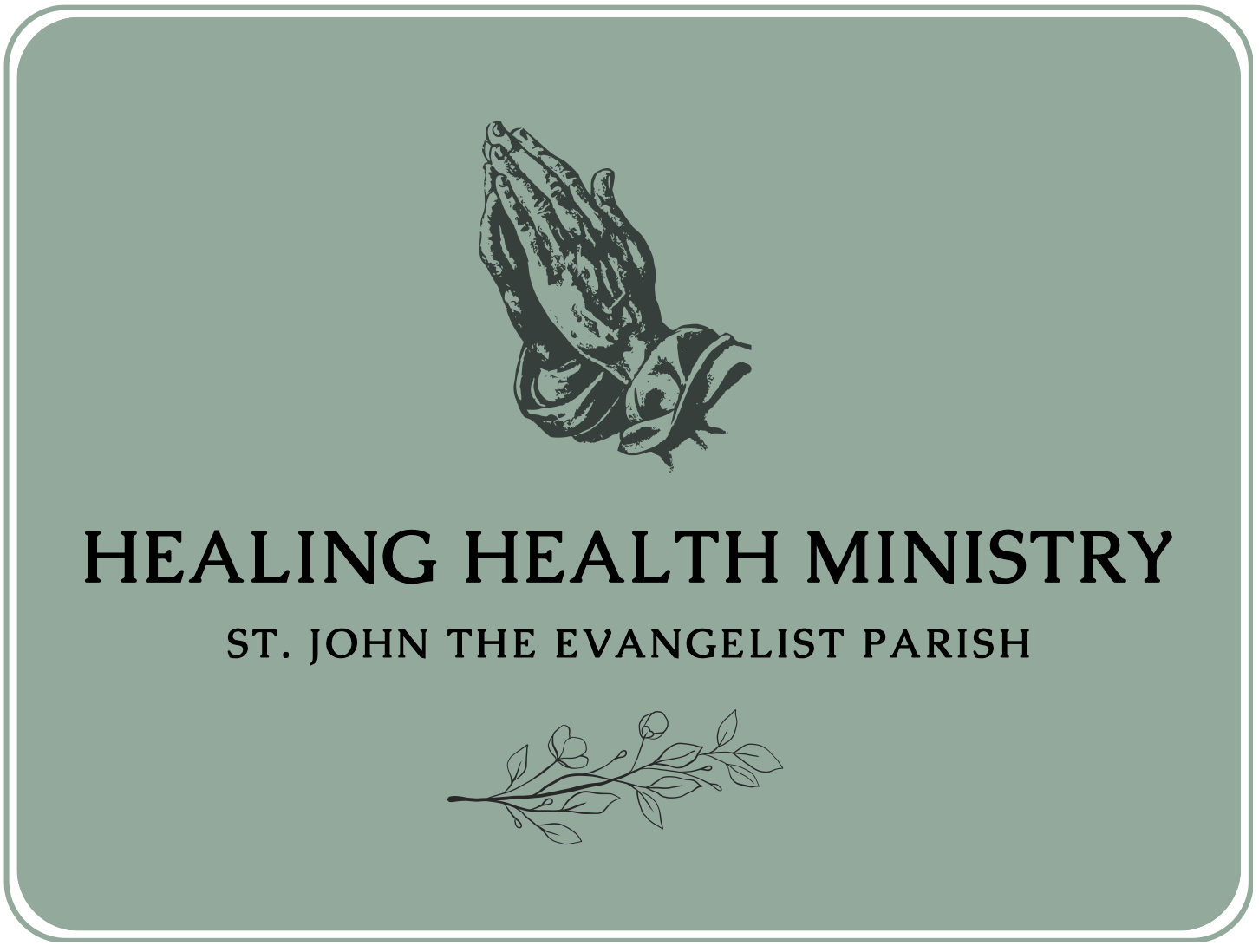 Praying hands on a green backgroup over the title Healing Health Ministry, St. John the Evangelist Parish